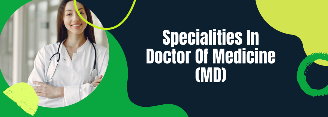 Specialities in Doctor of Medicine ( MD)